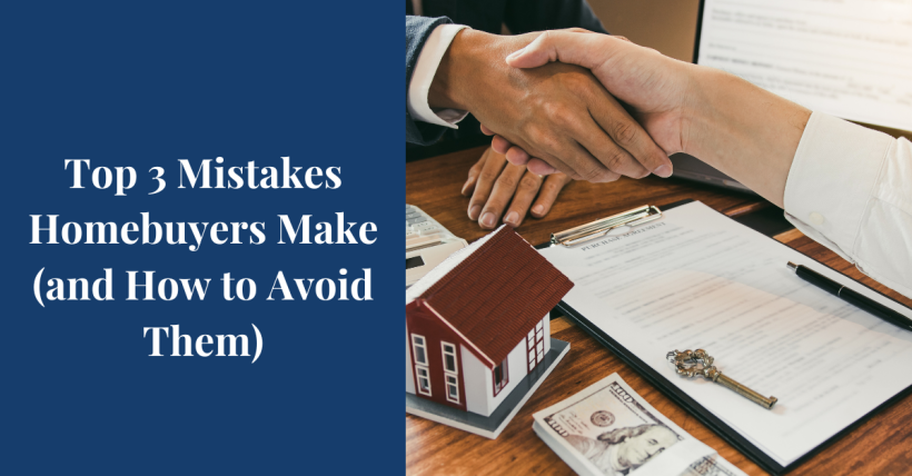 Top 3 Mistakes Homebuyers Make (and How to Avoid Them)